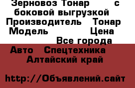 Зерновоз Тонар 95411 с боковой выгрузкой › Производитель ­ Тонар › Модель ­ 95 411 › Цена ­ 4 240 000 - Все города Авто » Спецтехника   . Алтайский край